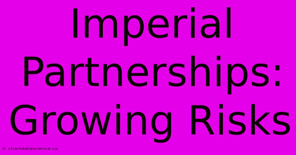 Imperial Partnerships: Growing Risks