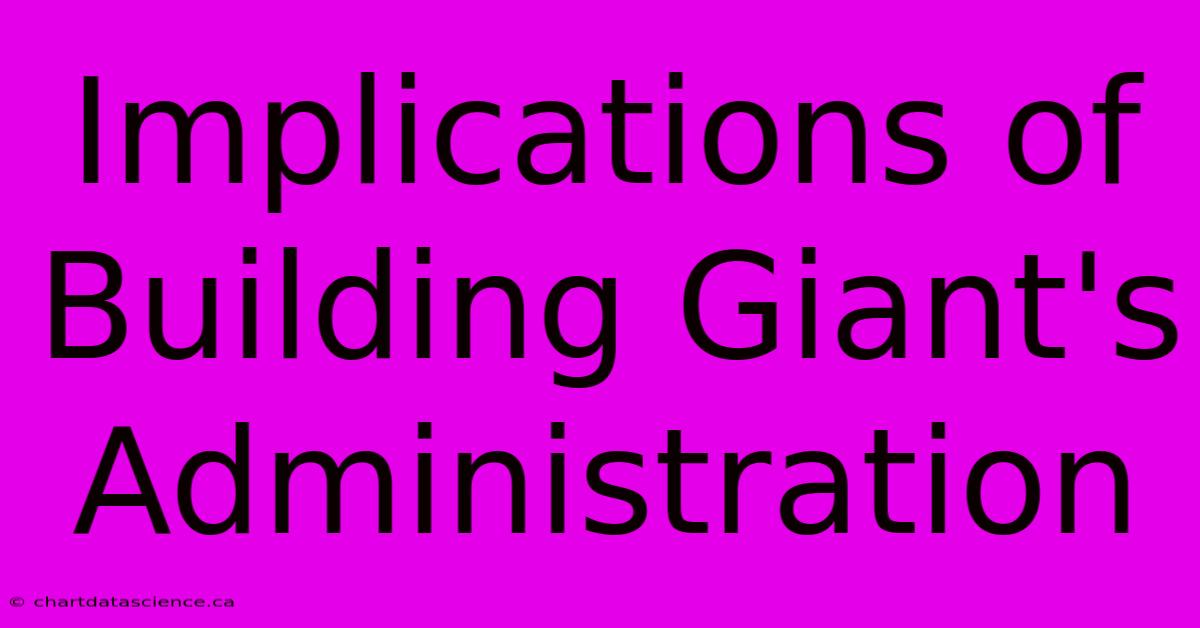 Implications Of Building Giant's Administration