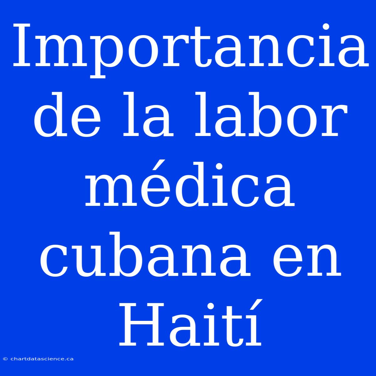 Importancia De La Labor Médica Cubana En Haití