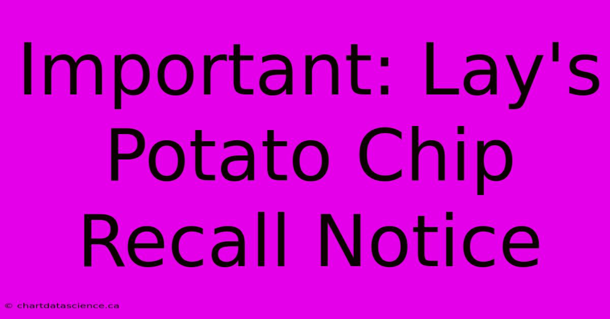 Important: Lay's Potato Chip Recall Notice