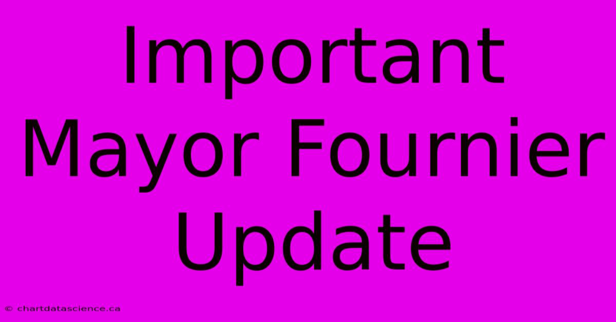 Important Mayor Fournier Update