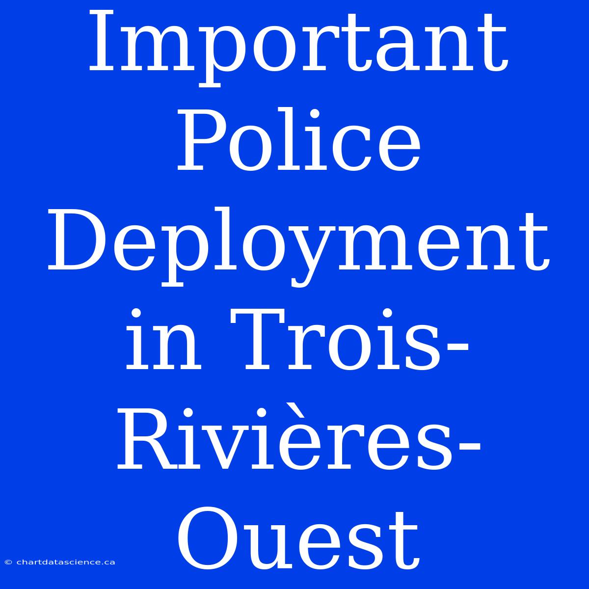 Important Police Deployment In Trois-Rivières-Ouest