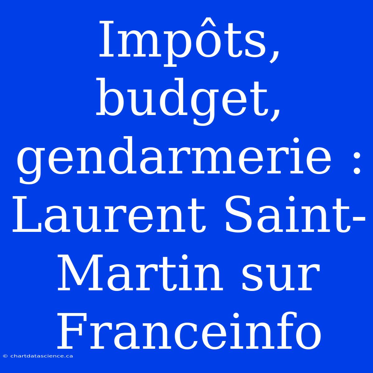 Impôts, Budget, Gendarmerie : Laurent Saint-Martin Sur Franceinfo