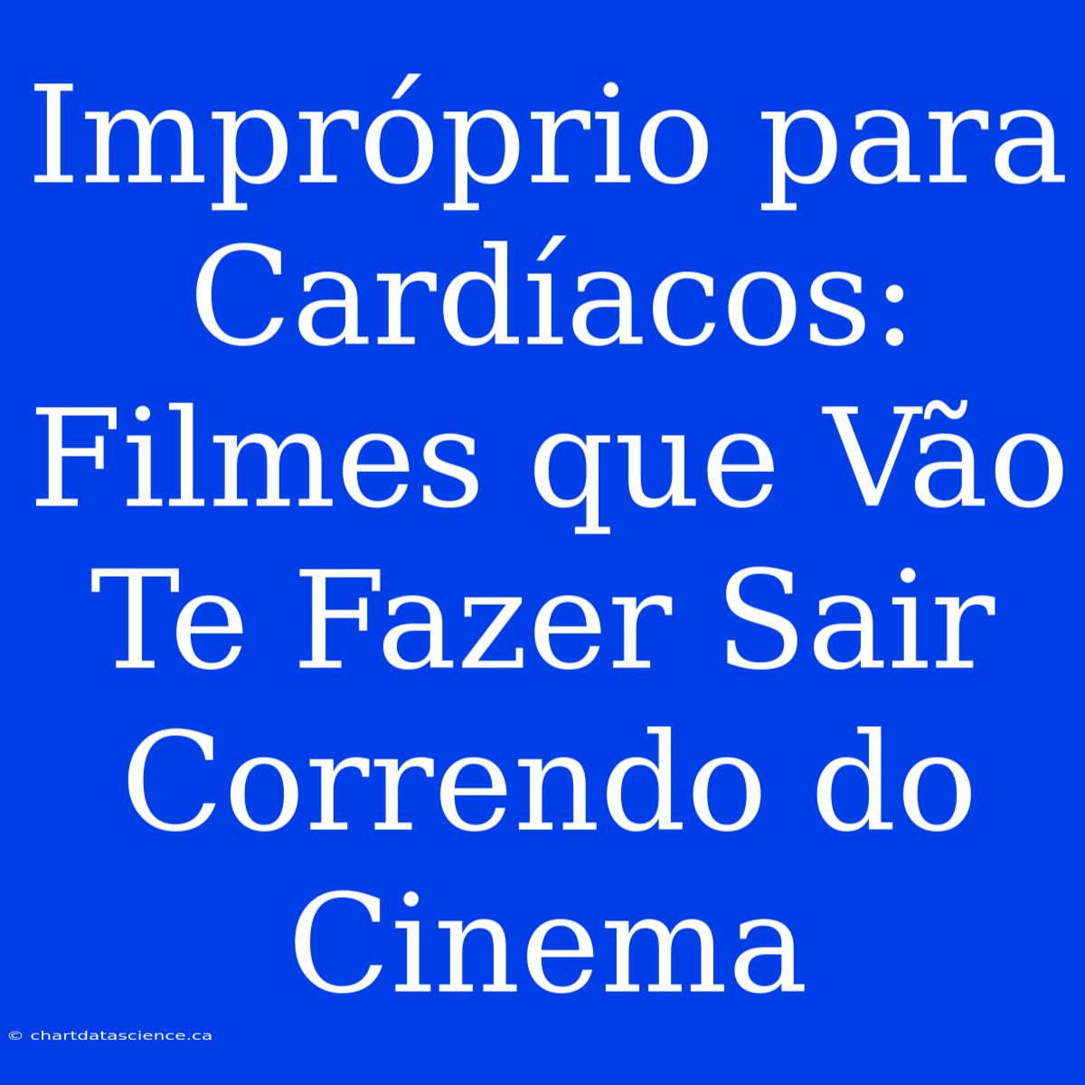 Impróprio Para Cardíacos: Filmes Que Vão Te Fazer Sair Correndo Do Cinema