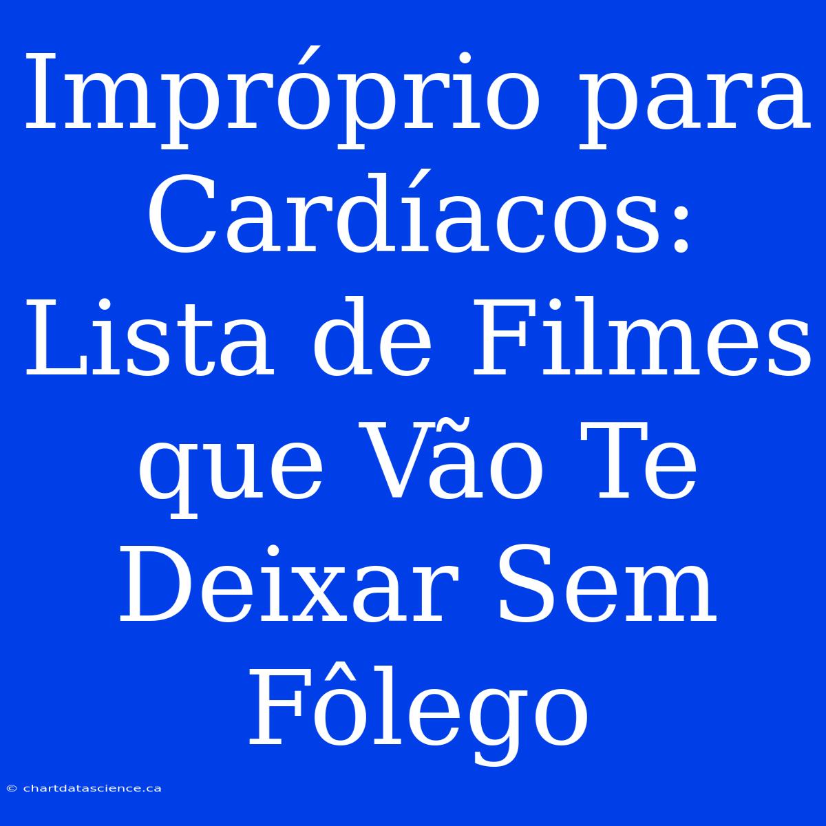 Impróprio Para Cardíacos: Lista De Filmes Que Vão Te Deixar Sem Fôlego