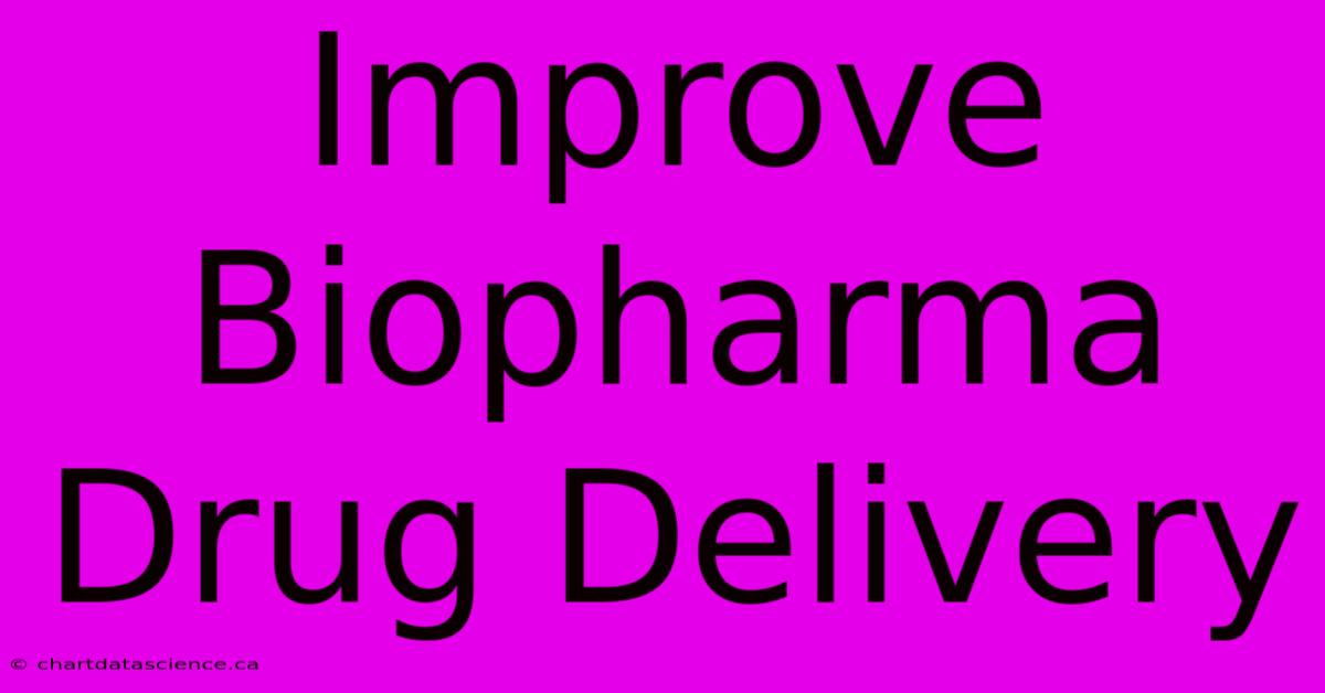 Improve Biopharma Drug Delivery