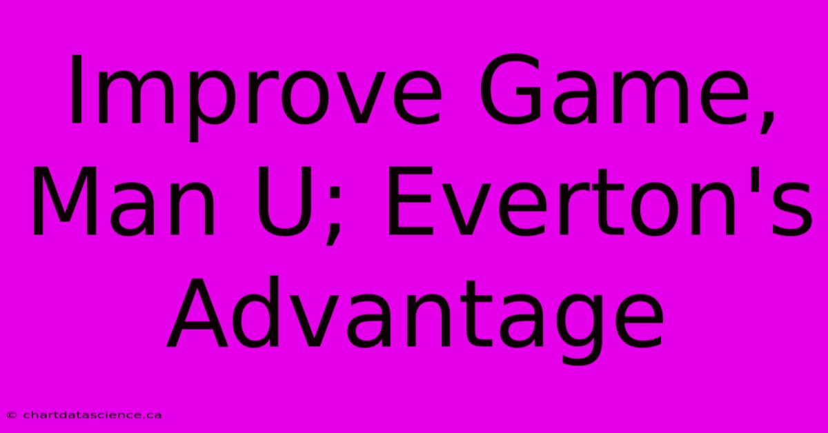 Improve Game, Man U; Everton's Advantage