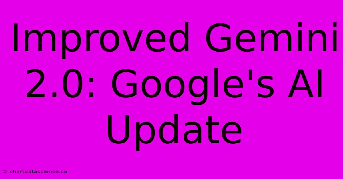 Improved Gemini 2.0: Google's AI Update