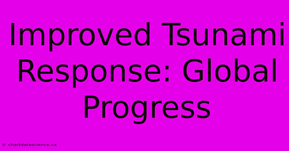 Improved Tsunami Response: Global Progress