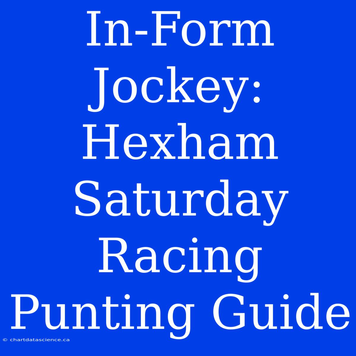 In-Form Jockey: Hexham Saturday Racing Punting Guide