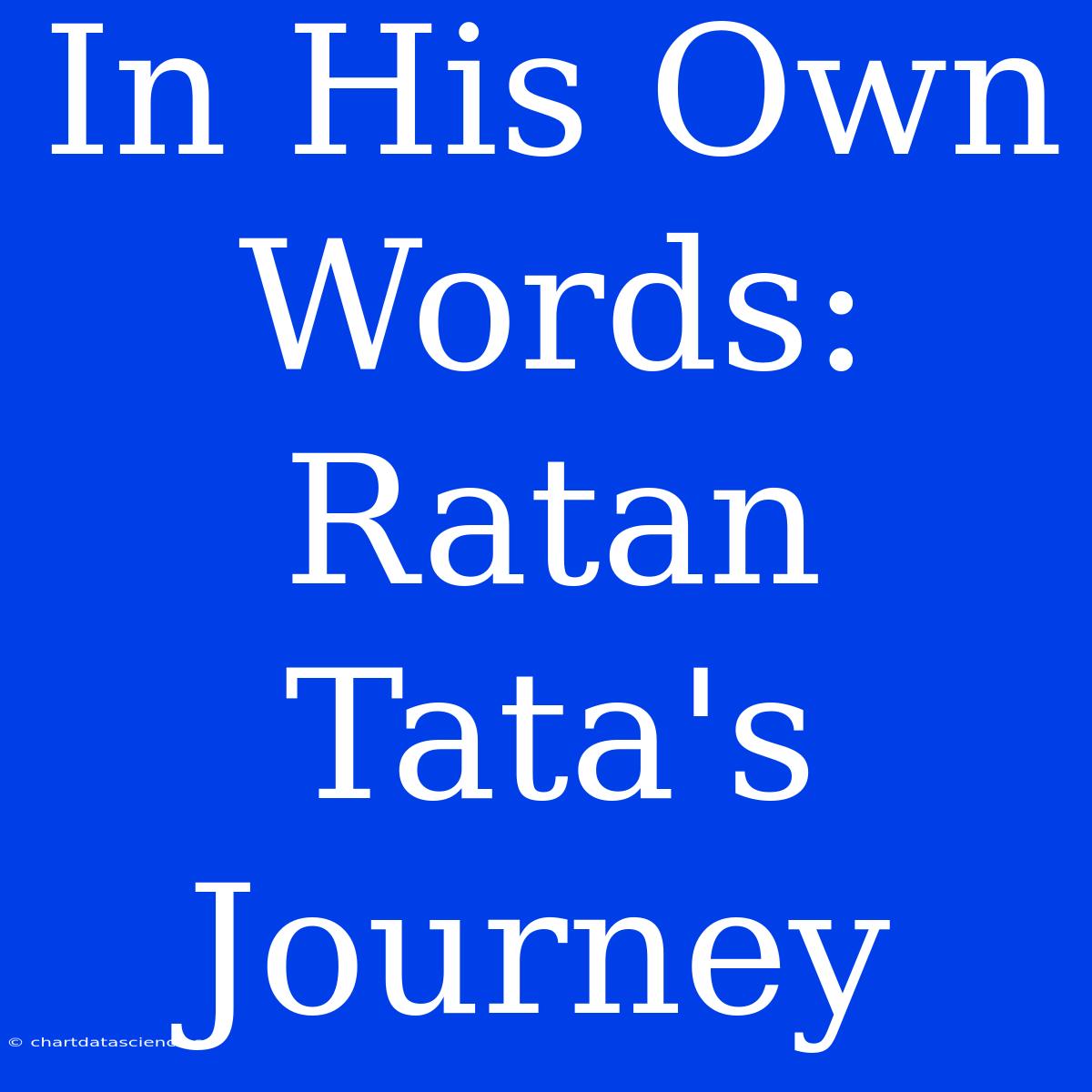 In His Own Words: Ratan Tata's Journey