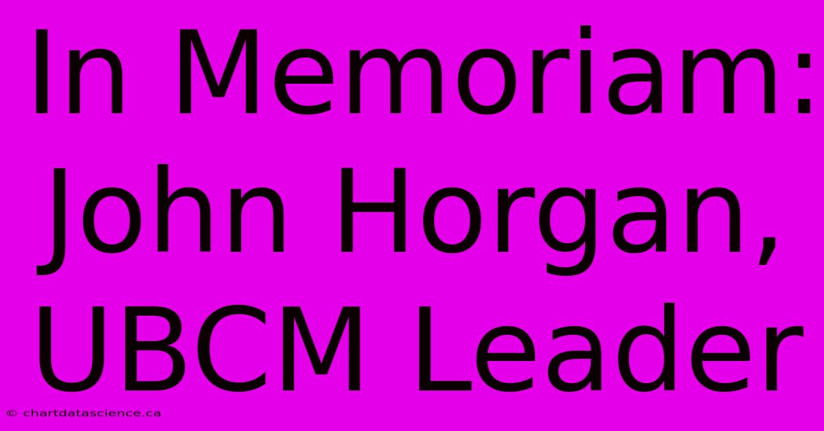 In Memoriam: John Horgan, UBCM Leader