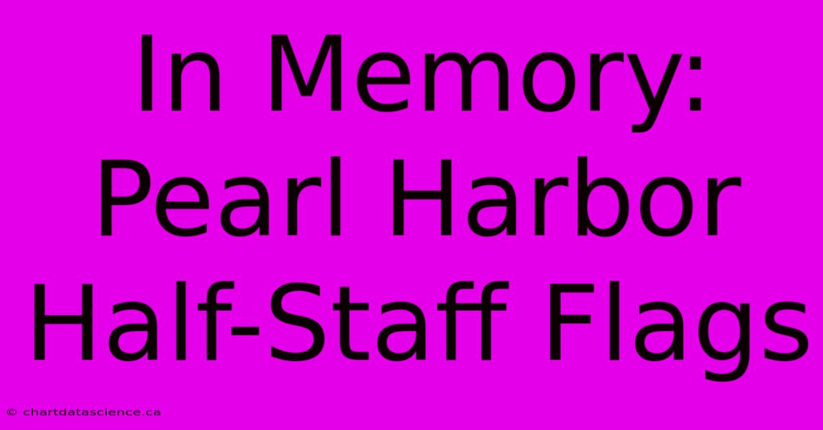 In Memory: Pearl Harbor Half-Staff Flags