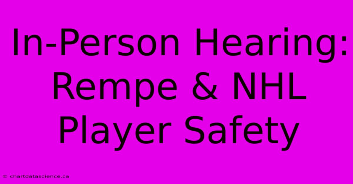 In-Person Hearing: Rempe & NHL Player Safety