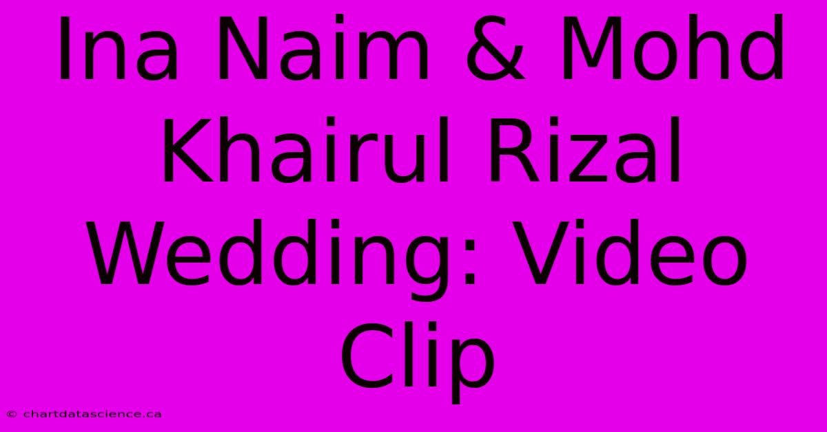 Ina Naim & Mohd Khairul Rizal Wedding: Video Clip