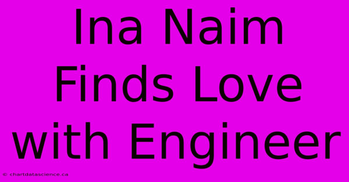 Ina Naim Finds Love With Engineer