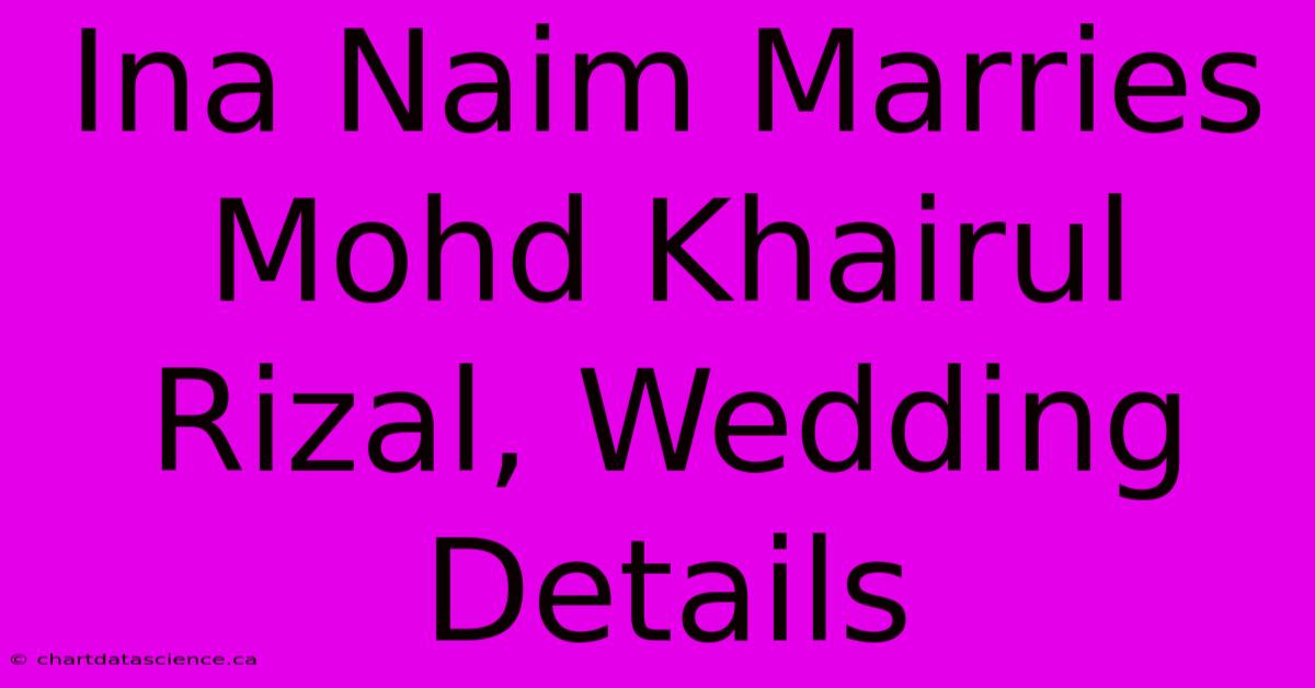 Ina Naim Marries Mohd Khairul Rizal, Wedding Details