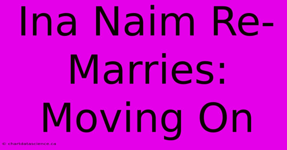 Ina Naim Re-Marries: Moving On