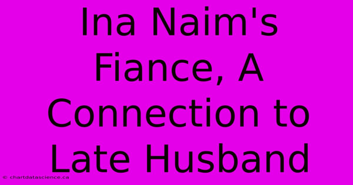 Ina Naim's Fiance, A Connection To Late Husband