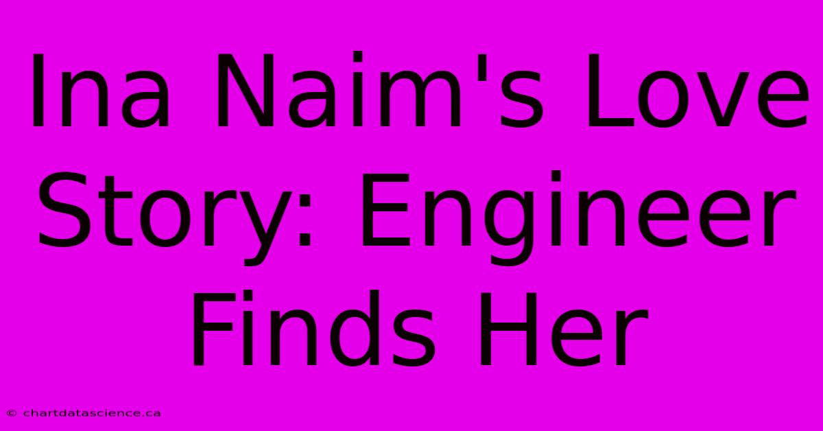 Ina Naim's Love Story: Engineer Finds Her