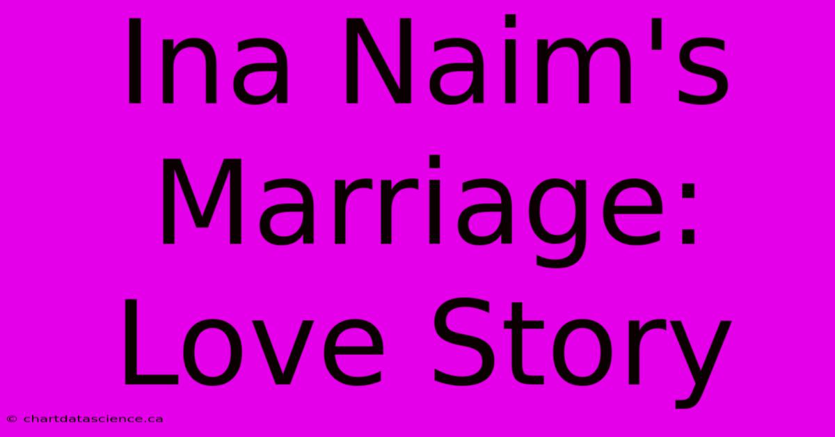 Ina Naim's Marriage: Love Story