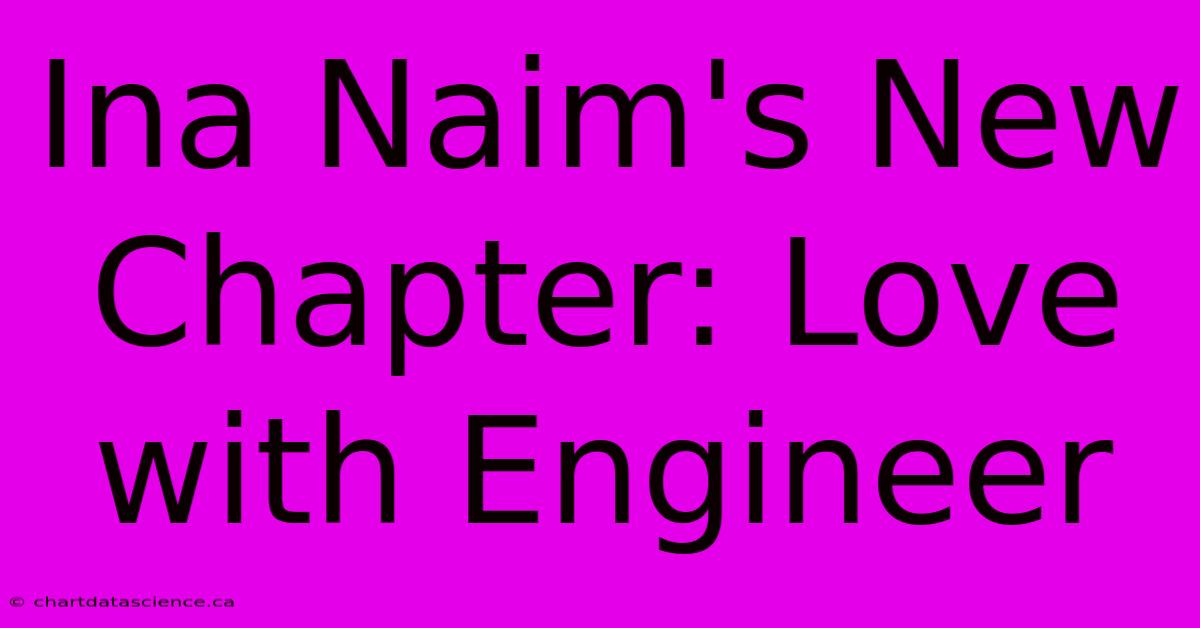 Ina Naim's New Chapter: Love With Engineer