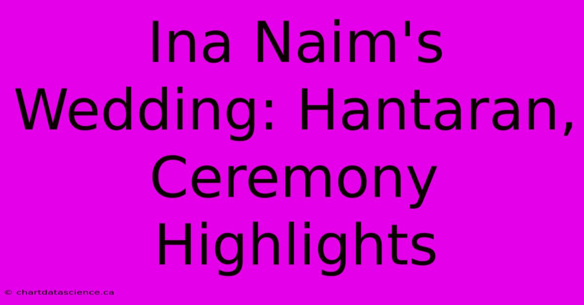 Ina Naim's Wedding: Hantaran, Ceremony Highlights