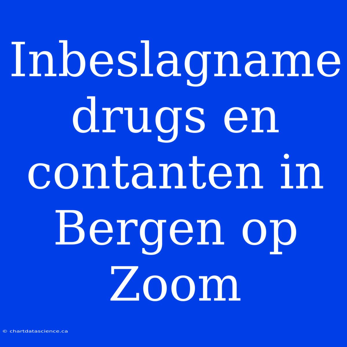 Inbeslagname Drugs En Contanten In Bergen Op Zoom