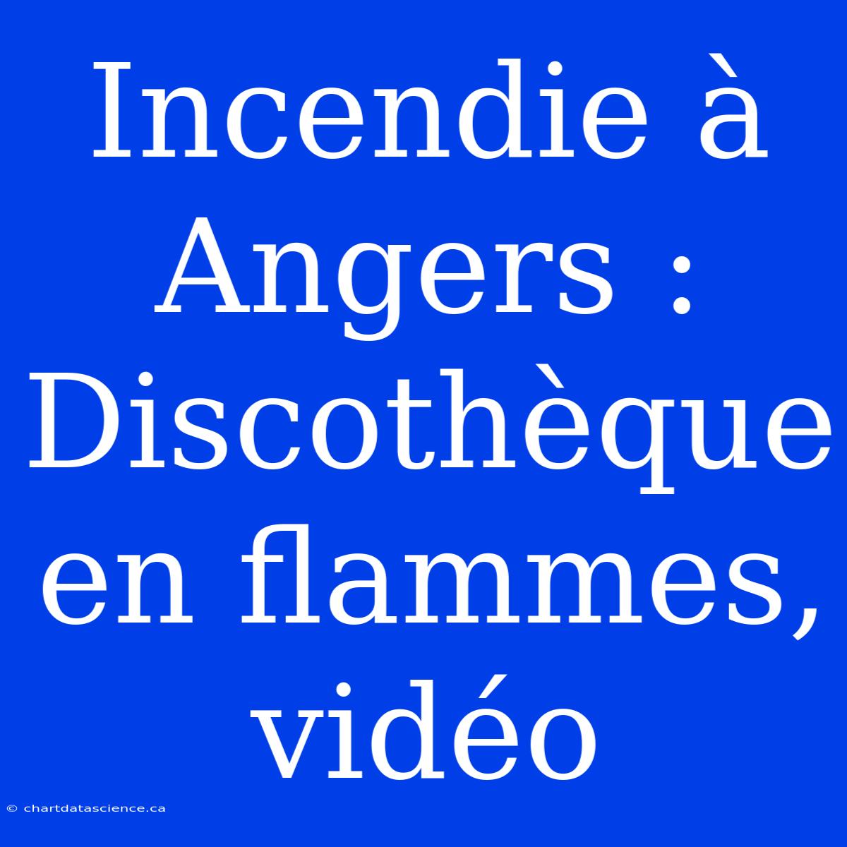 Incendie À Angers : Discothèque En Flammes, Vidéo