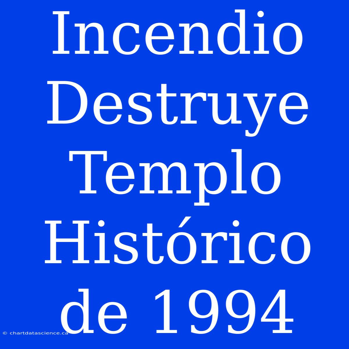 Incendio Destruye Templo Histórico De 1994