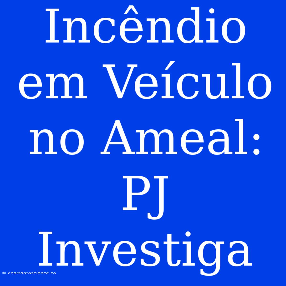 Incêndio Em Veículo No Ameal: PJ Investiga