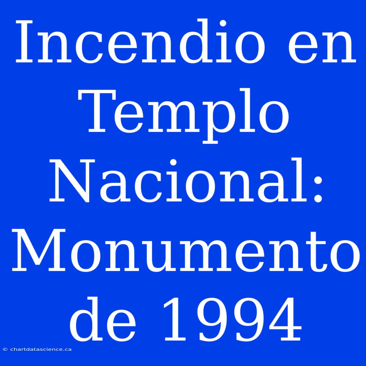 Incendio En Templo Nacional: Monumento De 1994