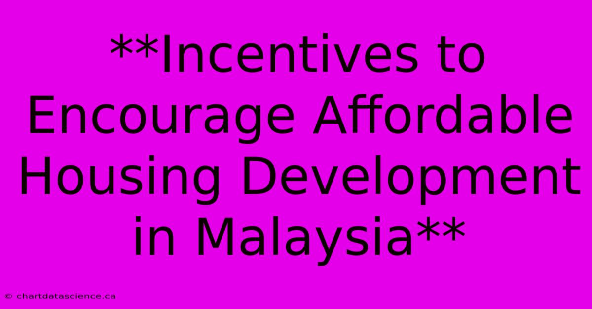 **Incentives To Encourage Affordable Housing Development In Malaysia**