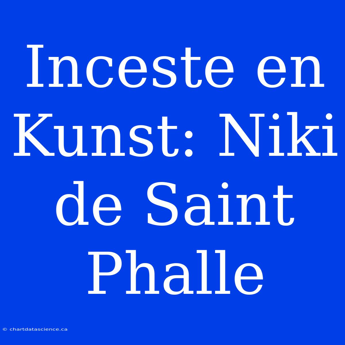 Inceste En Kunst: Niki De Saint Phalle