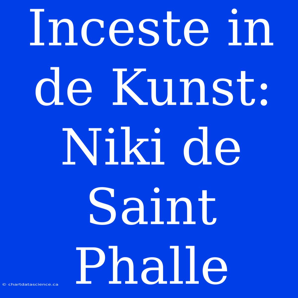 Inceste In De Kunst: Niki De Saint Phalle