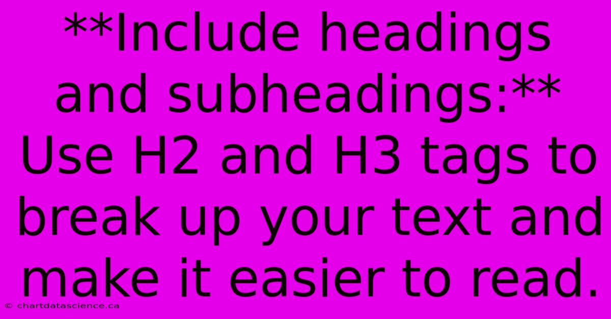 **Include Headings And Subheadings:**  Use H2 And H3 Tags To Break Up Your Text And Make It Easier To Read.