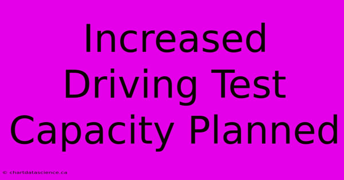 Increased Driving Test Capacity Planned