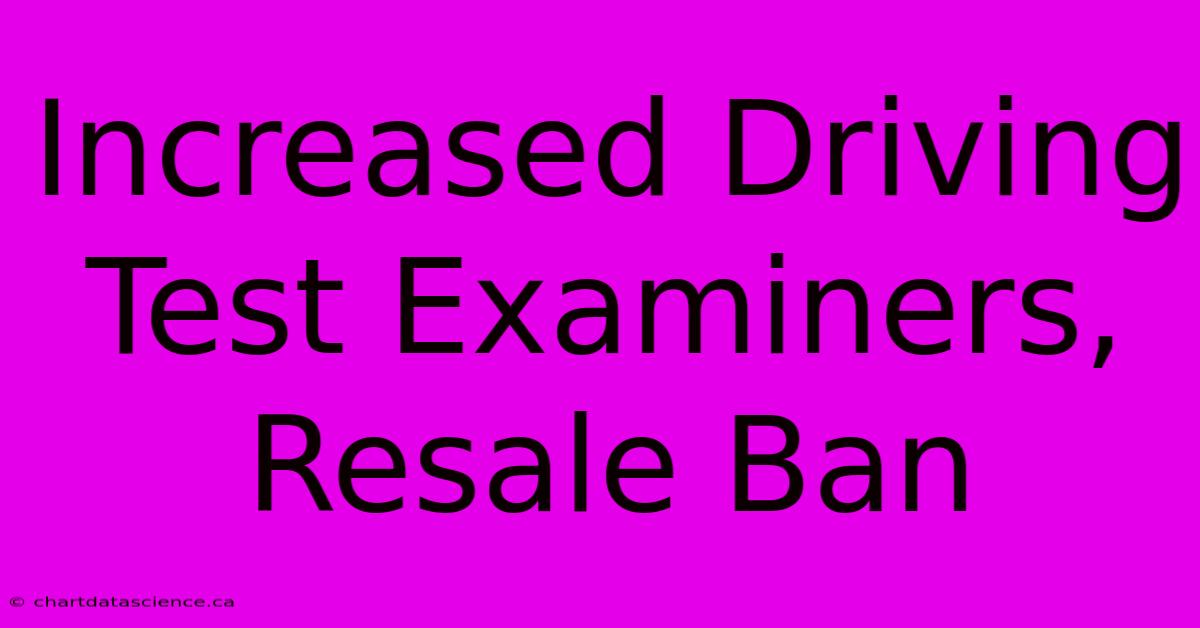 Increased Driving Test Examiners, Resale Ban