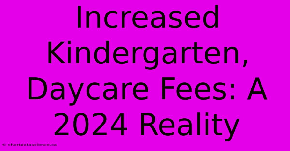 Increased Kindergarten, Daycare Fees: A 2024 Reality