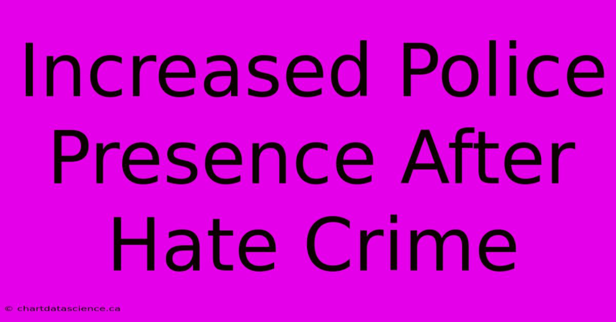 Increased Police Presence After Hate Crime