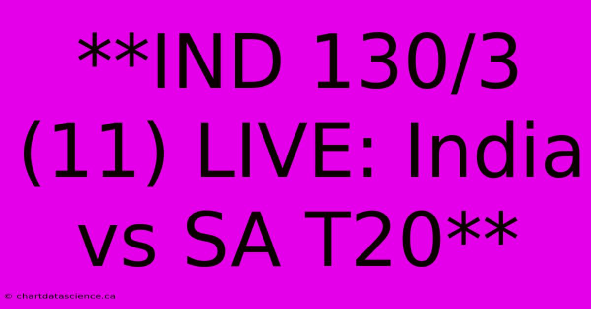 **IND 130/3 (11) LIVE: India Vs SA T20**