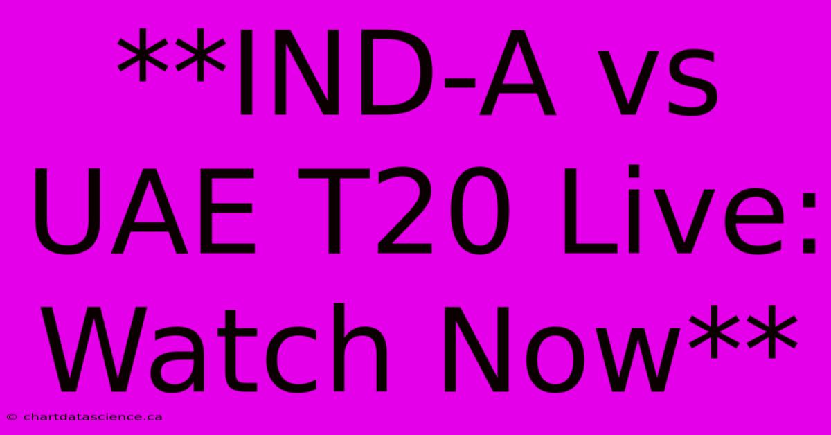 **IND-A Vs UAE T20 Live: Watch Now**