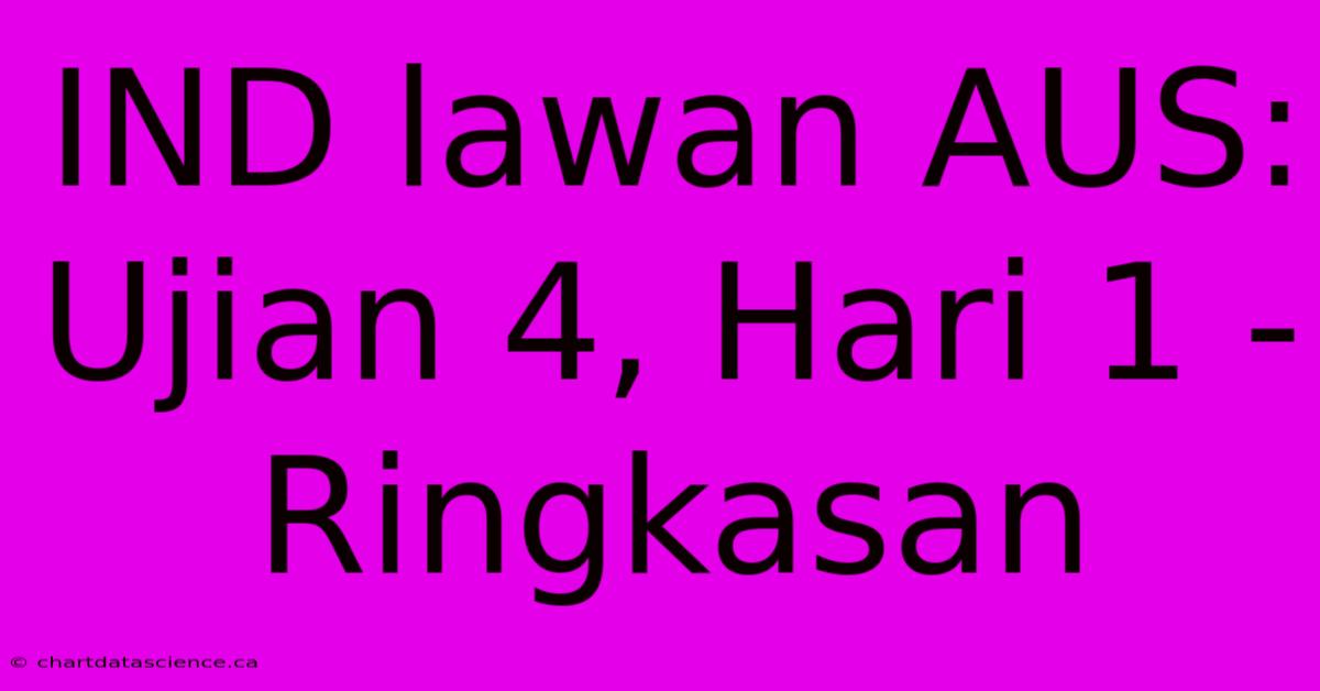 IND Lawan AUS: Ujian 4, Hari 1 - Ringkasan