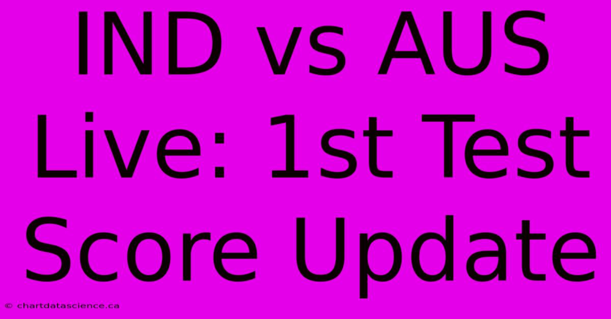 IND Vs AUS Live: 1st Test Score Update