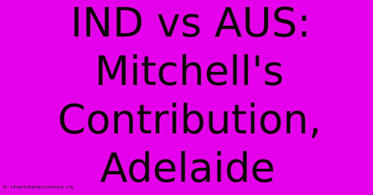 IND Vs AUS: Mitchell's Contribution, Adelaide