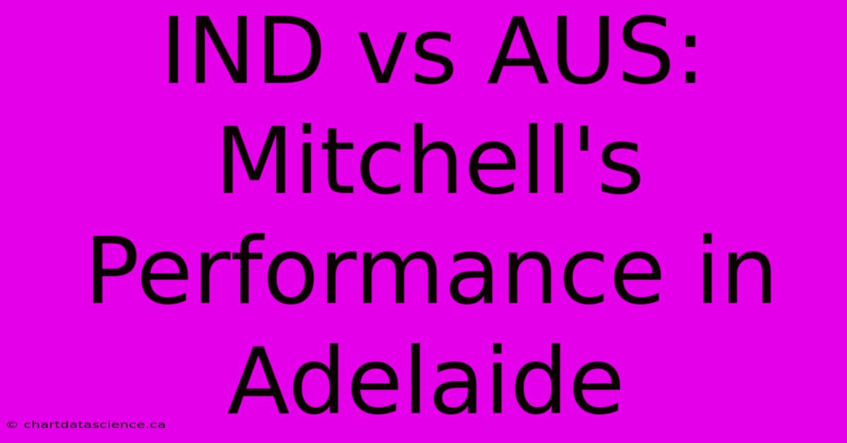 IND Vs AUS: Mitchell's Performance In Adelaide