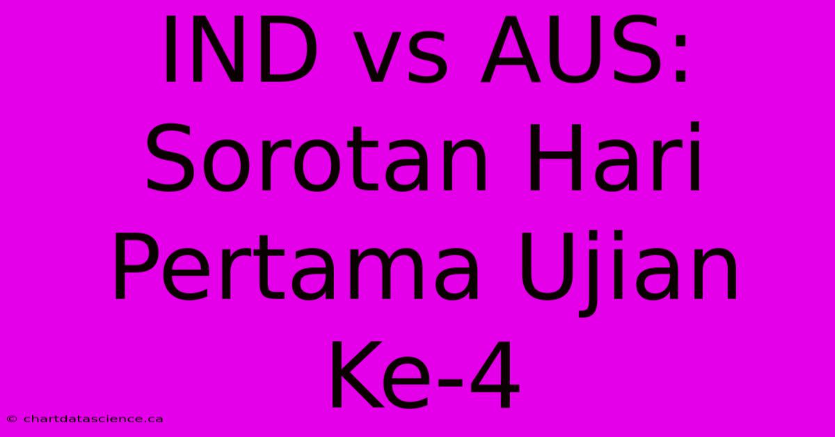 IND Vs AUS: Sorotan Hari Pertama Ujian Ke-4