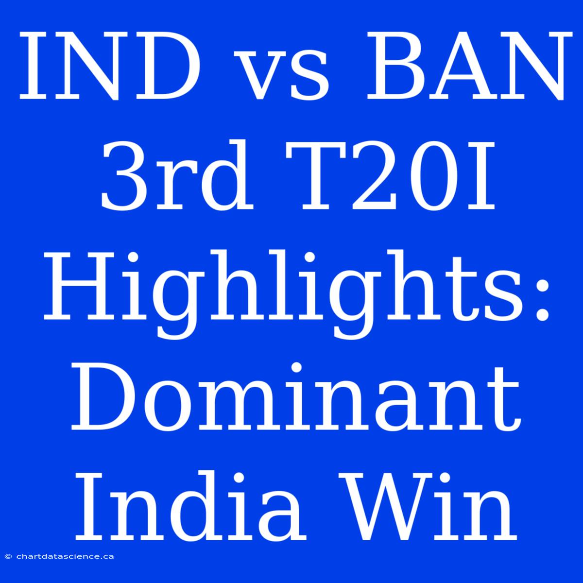 IND Vs BAN 3rd T20I Highlights: Dominant India Win