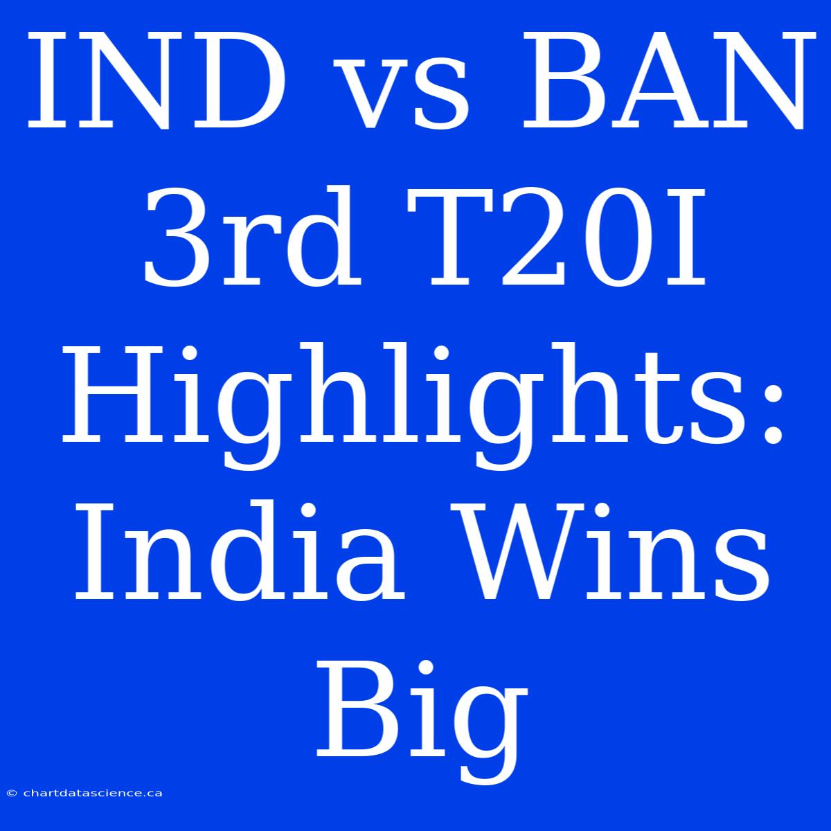 IND Vs BAN 3rd T20I Highlights: India Wins Big