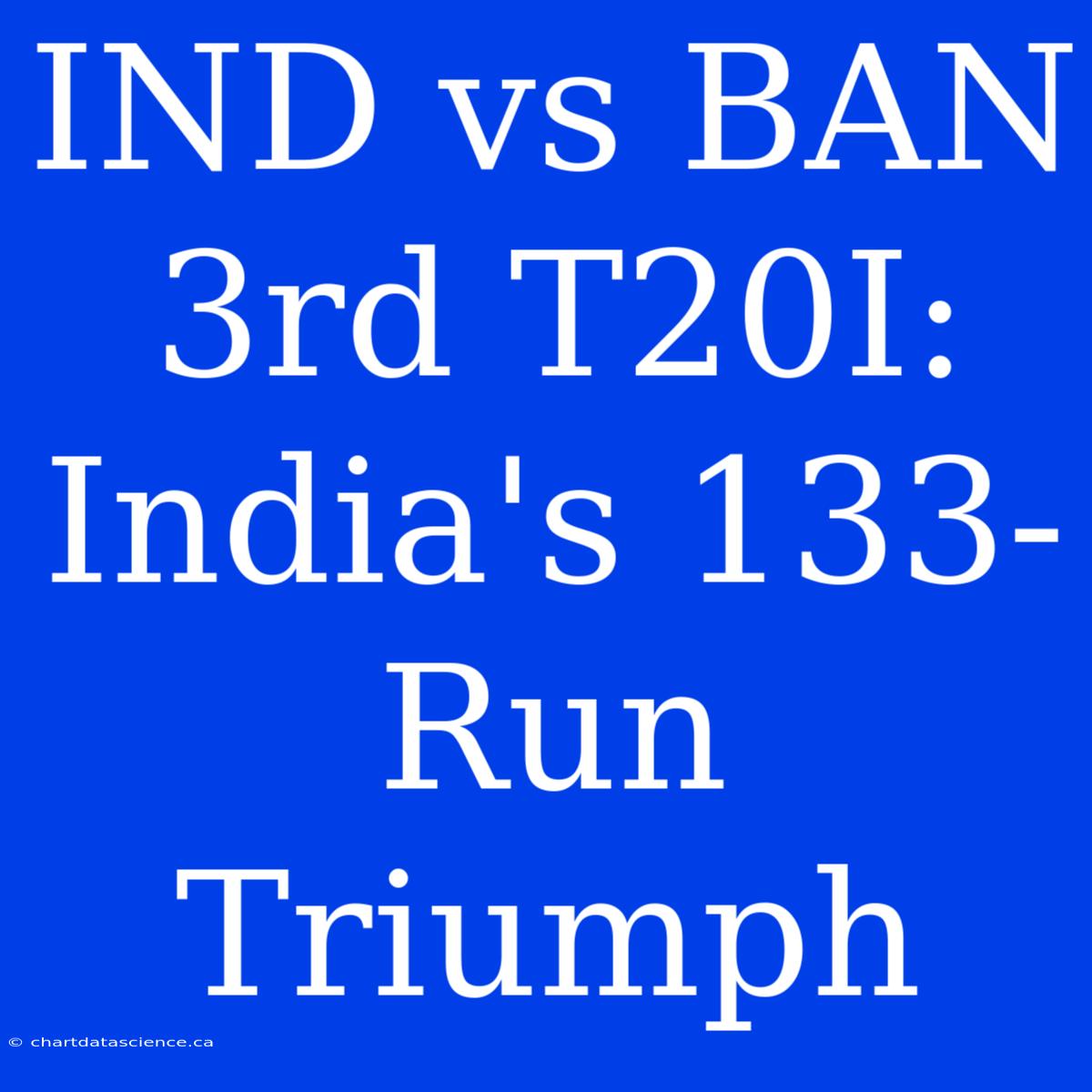 IND Vs BAN 3rd T20I: India's 133-Run Triumph